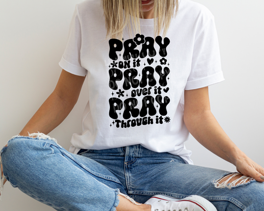 Pray On It. Pray Over it. Pray Through It - Tee